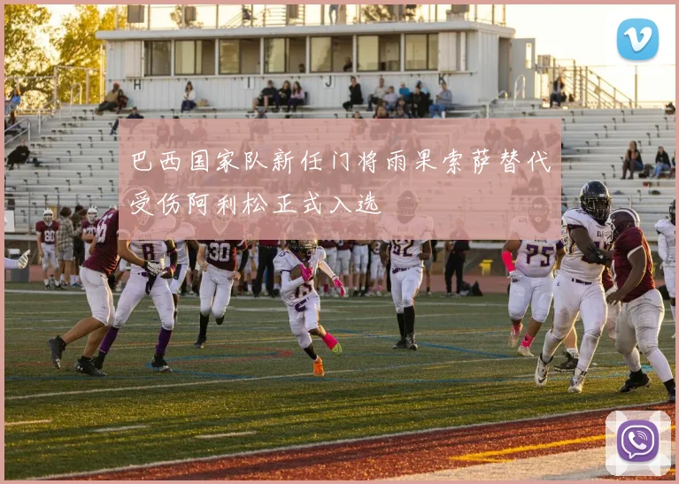巴西国家队新任门将雨果索萨替代受伤阿利松正式入选